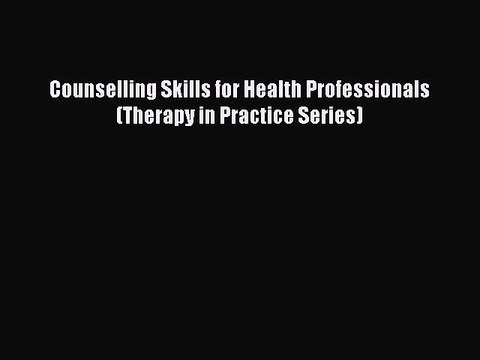 Download Counselling Skills for Health Professionals (Therapy in Practice Series) PDF Online