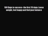 Read 100 Days to success- the first 20 days: Loose weight feel happy and find your balance