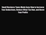 Read Small Business Taxes Made Easy: How to Increase Your Deductions Reduce What You Owe and