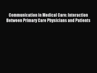 Read Communication in Medical Care: Interaction Between Primary Care Physicians and Patients