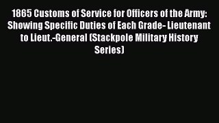 Read Books 1865 Customs of Service for Officers of the Army: Showing Specific Duties of Each