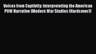 Read Books Voices from Captivity: Interpreteting the American POW Narrative (Modern War Studies