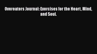 Read Overeaters Journal: Exercises for the Heart Mind and Soul. Ebook Free