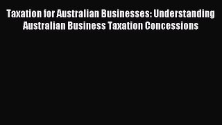 Read Taxation for Australian Businesses: Understanding Australian Business Taxation Concessions