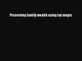 Read Preserving family wealth using tax magic Ebook Free
