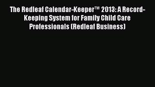 Read The Redleaf Calendar-Keeperâ„¢ 2013: A Record-Keeping System for Family Child Care Professionals