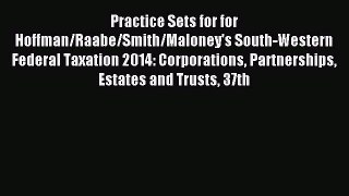 Read Practice Sets for for Hoffman/Raabe/Smith/Maloney's South-Western Federal Taxation 2014: