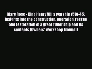 Read Books Mary Rose - King Henry VIII's warship 1510-45: Insights into the construction operation