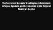 Read The Secrets of Masonic Washington: A Guidebook to Signs Symbols and Ceremonies at the