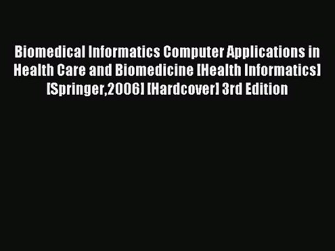 Read Biomedical Informatics: Computer Applications in Health Care and Biomedicine (Health Informatics)