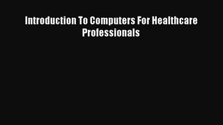 Read Introduction To Computers For Healthcare Professionals Ebook Free
