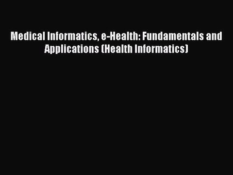 Download Medical Informatics e-Health: Fundamentals and Applications (Health Informatics) Ebook