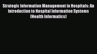 Read Strategic Information Management in Hospitals: An Introduction to Hospital Information