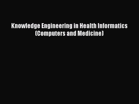 Read Knowledge Engineering in Health Informatics (Computers and Medicine) Ebook Free