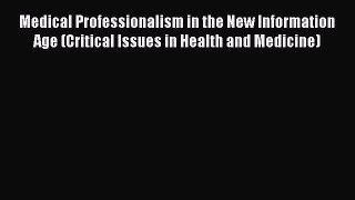 Read Medical Professionalism in the New Information Age (Critical Issues in Health and Medicine)