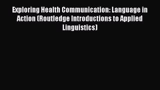 Read Exploring Health Communication: Language in Action (Routledge Introductions to Applied