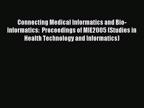Read Connecting Medical Informatics and Bio-Informatics: Proceedings of MIE2005 (Studies in