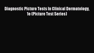 Read Diagnostic Picture Tests In Clinical Dermatology 1e (Picture Test Series) Ebook Free