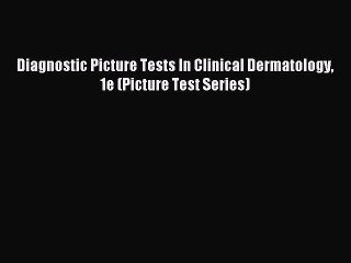 Read Diagnostic Picture Tests In Clinical Dermatology 1e (Picture Test Series) Ebook Free
