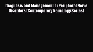 Read Diagnosis and Management of Peripheral Nerve Disorders (Contemporary Neurology Series)