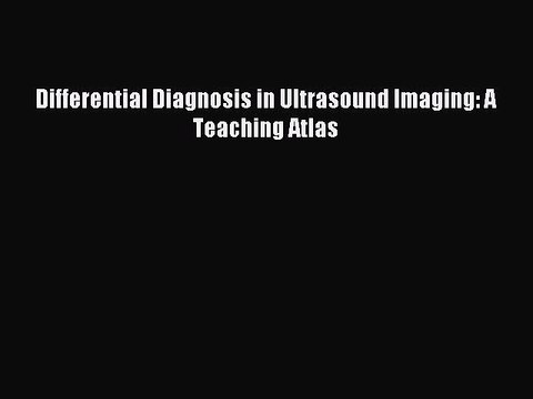 Read Differential Diagnosis in Ultrasound Imaging: A Teaching Atlas Ebook Free