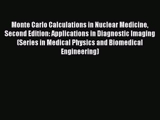 Read Monte Carlo Calculations in Nuclear Medicine Second Edition: Applications in Diagnostic