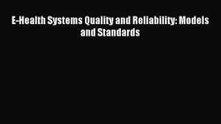 Read E-Health Systems Quality and Reliability: Models and Standards Ebook Free