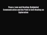 Read Peace Love and Healing: Bodymind Communication and the Path to Self-Healing an Exploration