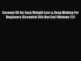 Read Coconut Oil for Easy Weight Loss & Soap Making For Beginners (Essential Oils Box Set)
