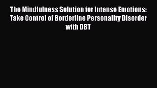 Read The Mindfulness Solution for Intense Emotions: Take Control of Borderline Personality