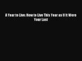 Read A Year to Live: How to Live This Year as If It Were Your Last Ebook Free