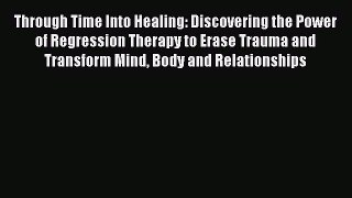 Read Through Time Into Healing: Discovering the Power of Regression Therapy to Erase Trauma