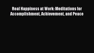 Download Real Happiness at Work: Meditations for Accomplishment Achievement and Peace PDF Free