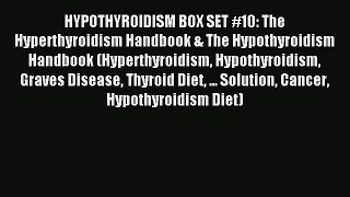Read HYPOTHYROIDISM BOX SET #10: The Hyperthyroidism Handbook & The Hypothyroidism Handbook