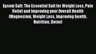 Read Epsom Salt: The Essential Salt for Weight Loss Pain Relief and Improving your Overall