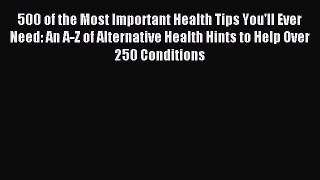 Read 500 of the Most Important Health Tips You'll Ever Need: An A-Z of Alternative Health Hints