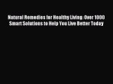 Read Natural Remedies for Healthy Living: Over 1000 Smart Solutions to Help You Live Better