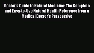 Download Doctor's Guide to Natural Medicine: The Complete and Easy-to-Use Natural Health Reference
