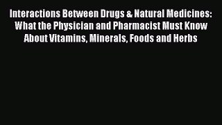 Read Interactions Between Drugs & Natural Medicines: What the Physician and Pharmacist Must