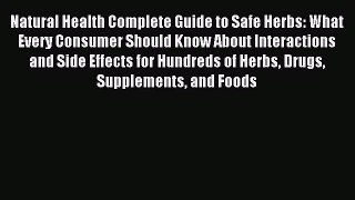 Read Natural Health Complete Guide to Safe Herbs: What Every Consumer Should Know About Interactions