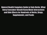 Read Natural Health Complete Guide to Safe Herbs: What Every Consumer Should Know About Interactions