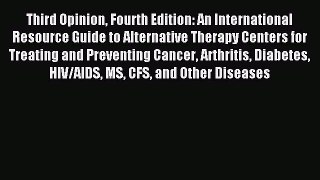 Read Third Opinion Fourth Edition: An International Resource Guide to Alternative Therapy Centers