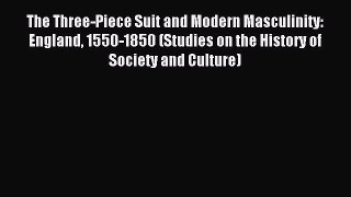 Read The Three-Piece Suit and Modern Masculinity: England 1550-1850 (Studies on the History