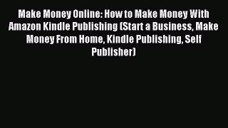 Download Make Money Online: How to Make Money With Amazon Kindle Publishing (Start a Business