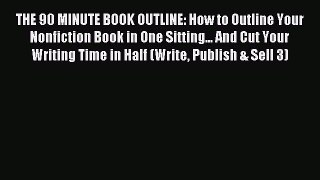 Read THE 90 MINUTE BOOK OUTLINE: How to Outline Your Nonfiction Book in One Sitting... And