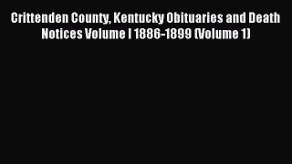 Download Crittenden County Kentucky Obituaries and Death Notices Volume I 1886-1899 (Volume