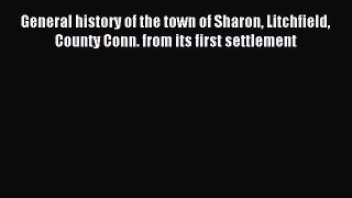 Read General history of the town of Sharon Litchfield County Conn. from its first settlement