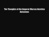 Read The Thoughts of the Emperor Marcus Aurelius Antoninus Ebook PDF