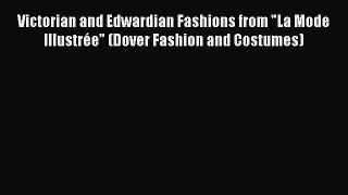 Read Victorian and Edwardian Fashions from La Mode IllustrÃ©e (Dover Fashion and Costumes) Ebook