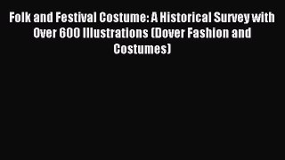 Read Folk and Festival Costume: A Historical Survey with Over 600 Illustrations (Dover Fashion